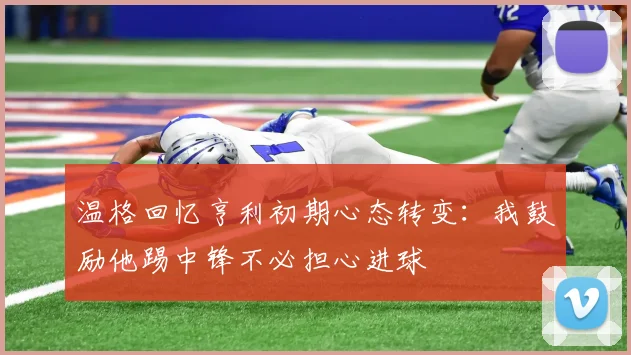 温格回忆亨利初期心态转变：我鼓励他踢中锋不必担心进球